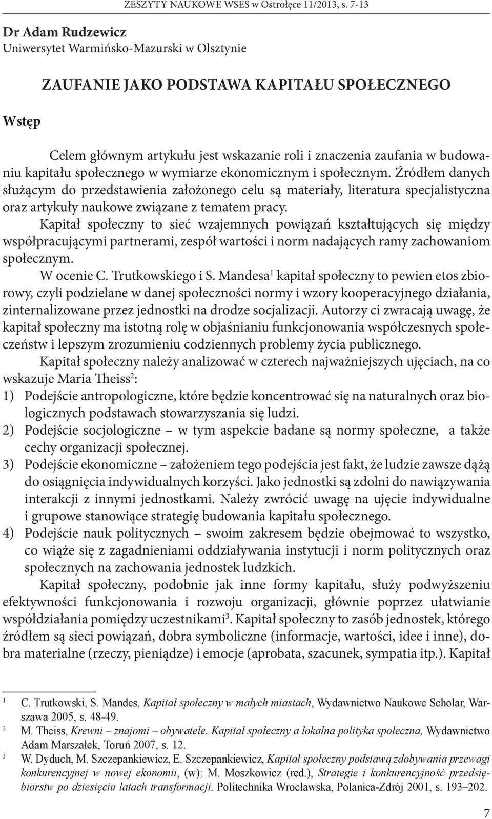 Źródłem danych służącym do przedstawienia założonego celu są materiały, literatura specjalistyczna oraz artykuły naukowe związane z tematem pracy.