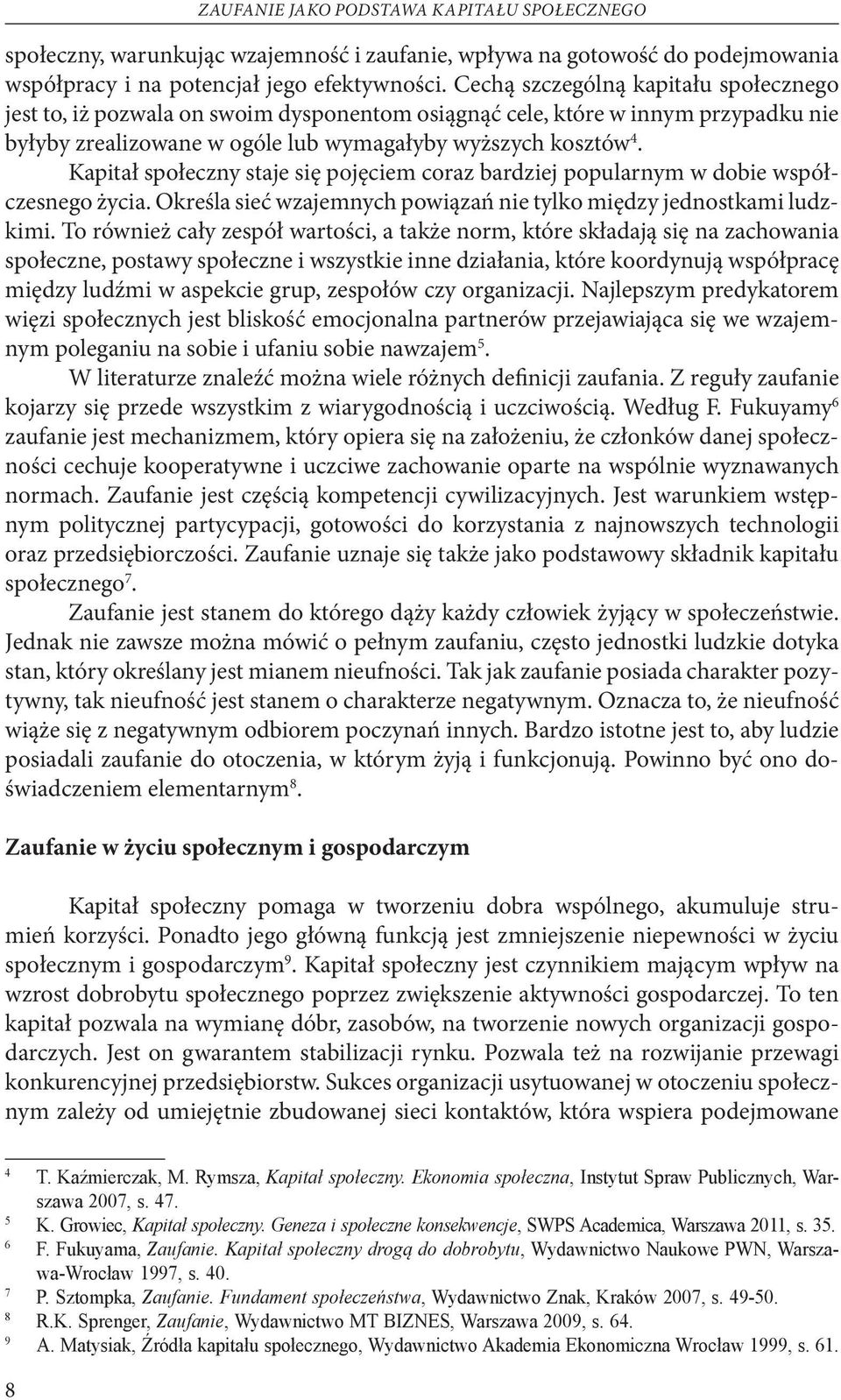 Kapitał społeczny staje się pojęciem coraz bardziej popularnym w dobie współczesnego życia. Określa sieć wzajemnych powiązań nie tylko między jednostkami ludzkimi.