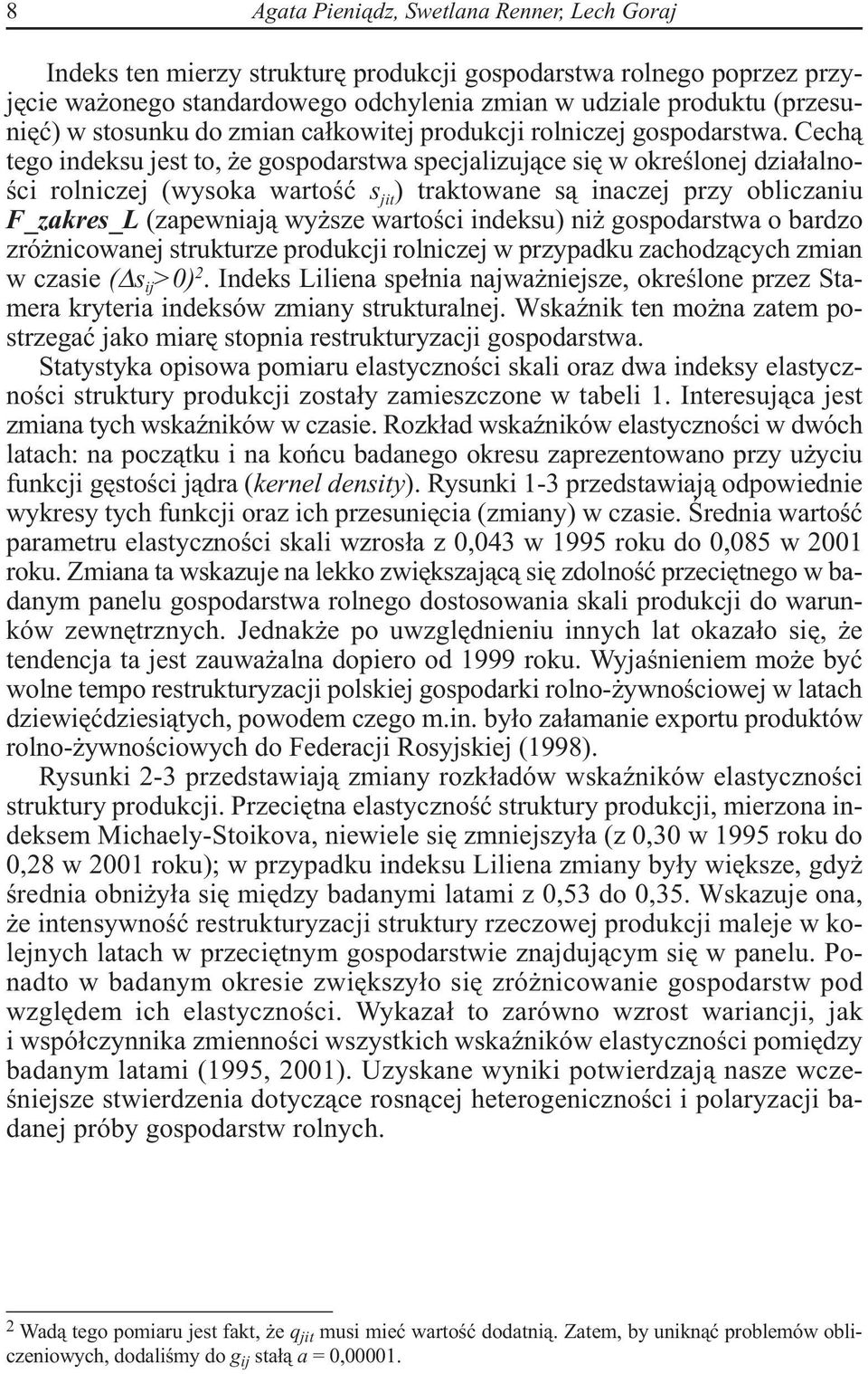 Cechą tego indeksu jest to, że gospodarstwa specjalizujące się w określonej działalności rolniczej (wysoka wartość s jit ) traktowane są inaczej przy obliczaniu F_zakres_L (zapewniają wyższe wartości