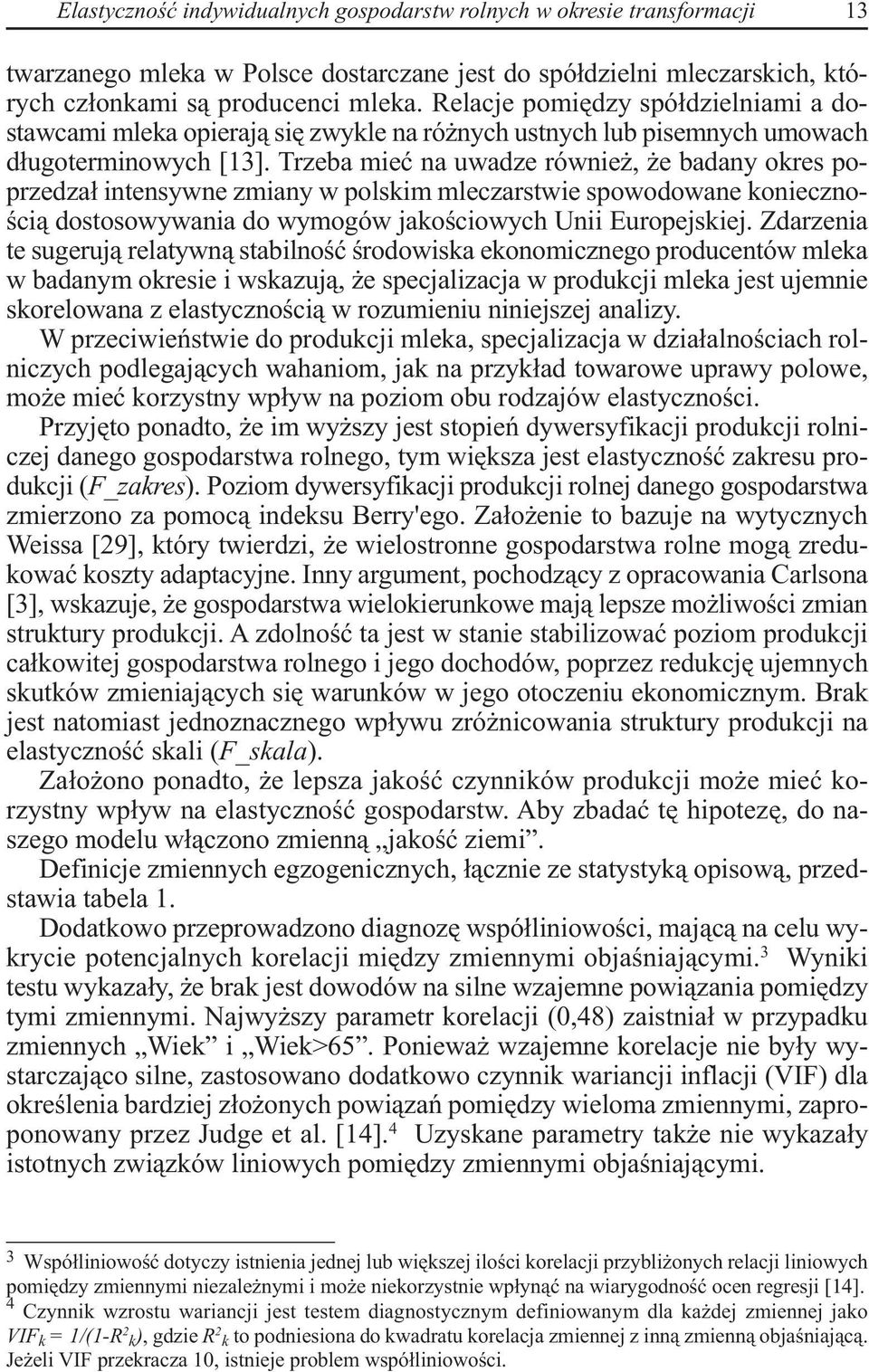 Trzeba mieć na uwadze również, że badany okres poprzedzał intensywne zmiany w polskim mleczarstwie spowodowane koniecznością dostosowywania do wymogów jakościowych Unii Europejskiej.