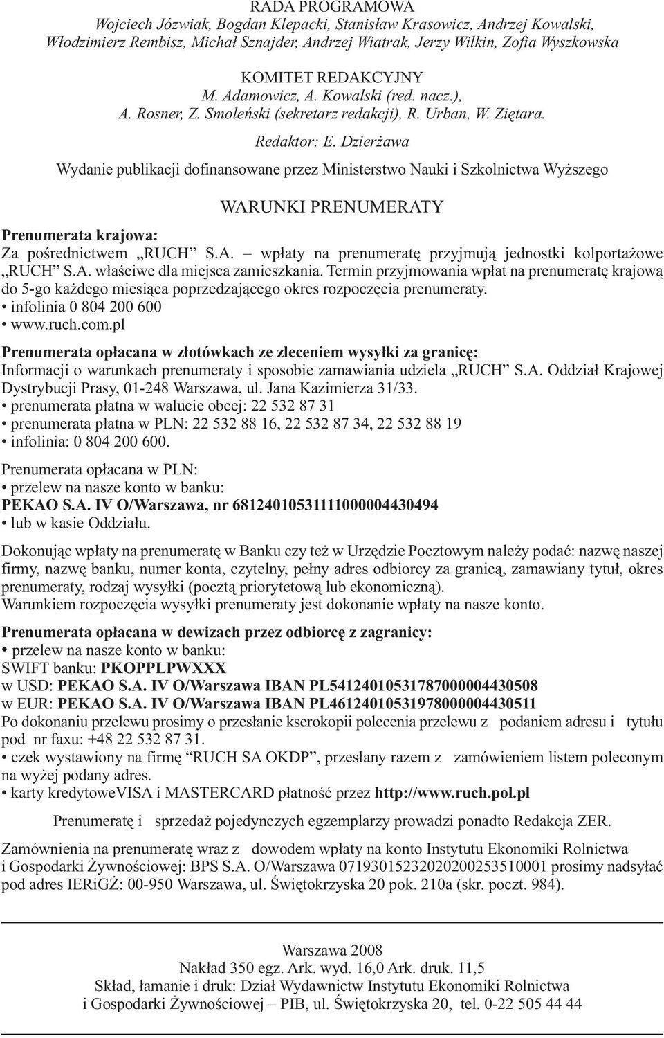 Dzierżawa Wydanie publikacji dofinansowane przez Ministerstwo Nauki i Szkolnictwa Wyższego WARUNKI PRENUMERATY Prenumerata krajowa: Za pośrednictwem RUCH S.A. wpłaty na prenumeratę przyjmują jednostki kolportażowe RUCH S.