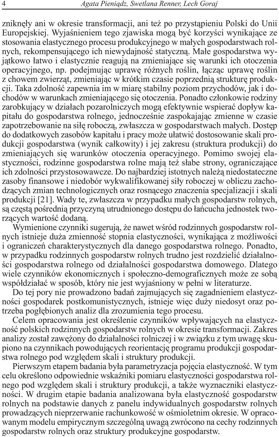 Małe gospodarstwa wyjątkowo łatwo i elastycznie reagują na zmieniające się warunki ich otoczenia operacyjnego, np.