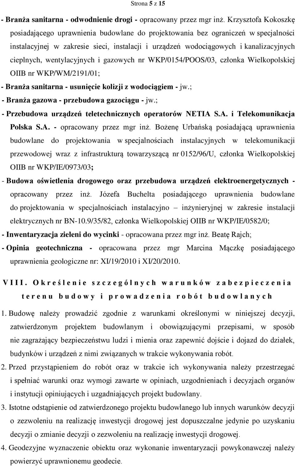 wentylacyjnych i gazowych nr WKP/0154/POOS/03, członka Wielkopolskiej OIIB nr WKP/WM/2191/01; - Branża sanitarna - usunięcie kolizji z wodociągiem - jw.; - Branża gazowa - przebudowa gazociągu - jw.