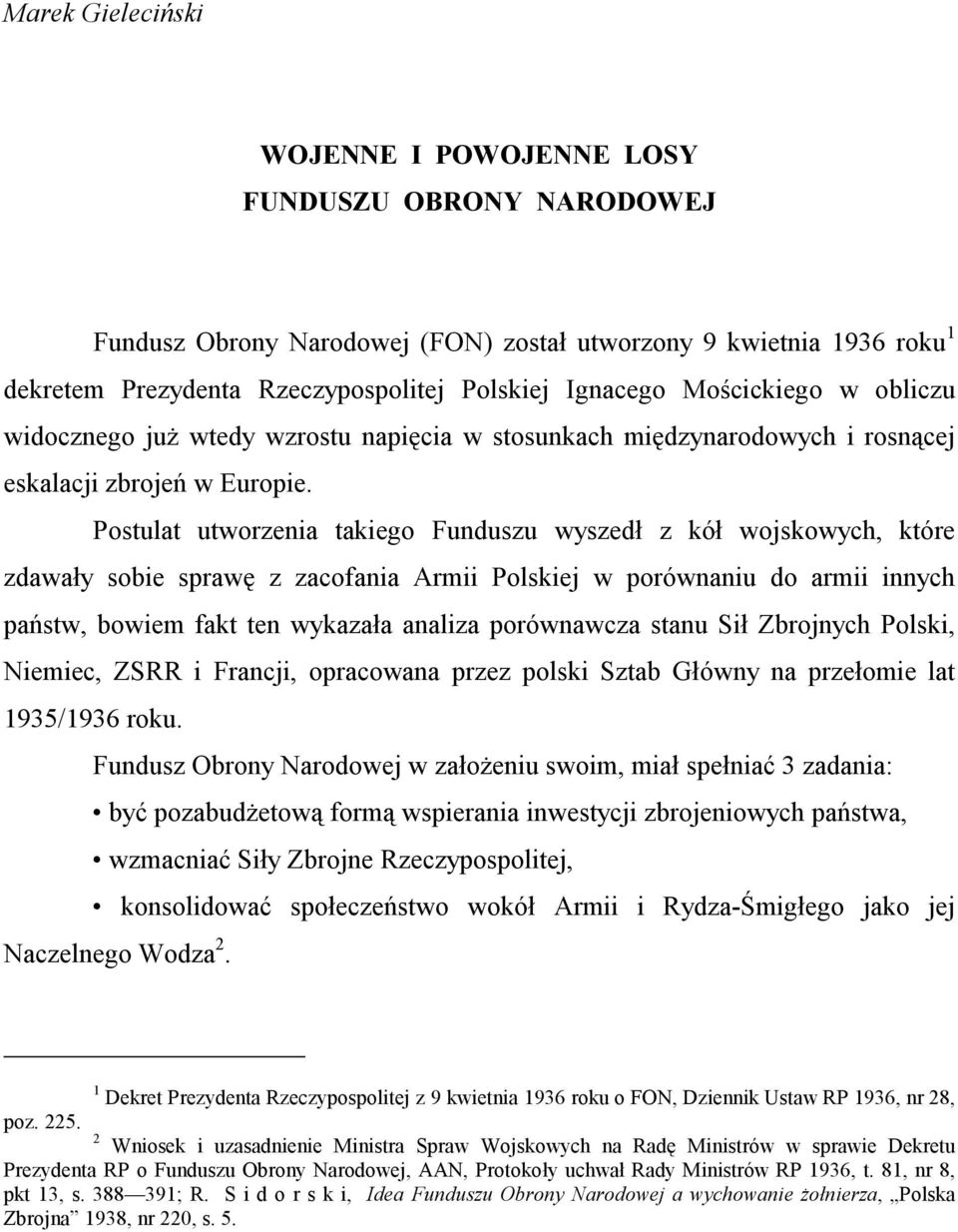 Postulat utworzenia takiego Funduszu wyszedł z kół wojskowych, które zdawały sobie sprawę z zacofania Armii Polskiej w porównaniu do armii innych państw, bowiem fakt ten wykazała analiza porównawcza