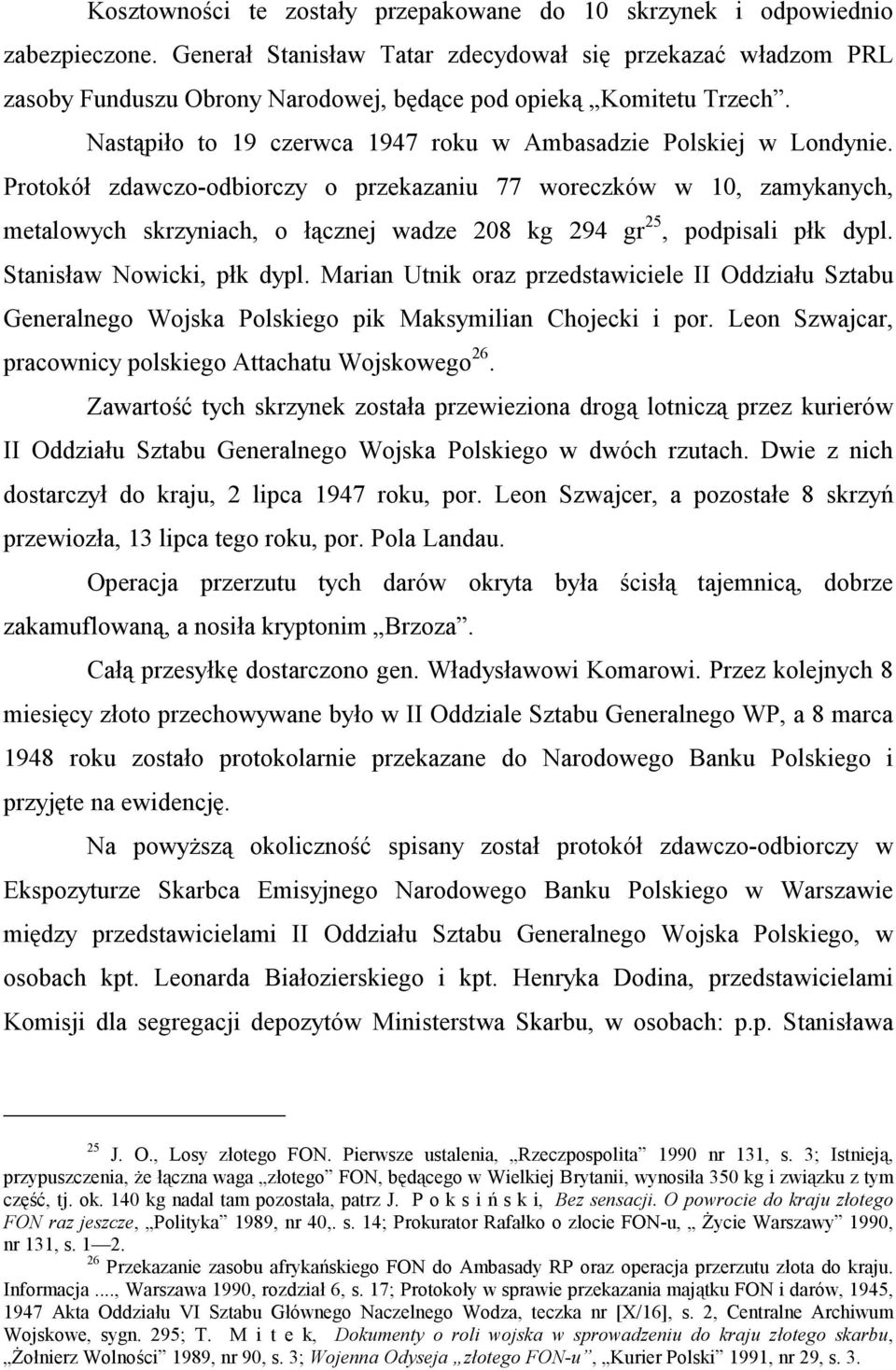 Protokół zdawczo-odbiorczy o przekazaniu 77 woreczków w 10, zamykanych, metalowych skrzyniach, o łącznej wadze 208 kg 294 gr 25, podpisali płk dypl. Stanisław Nowicki, płk dypl.