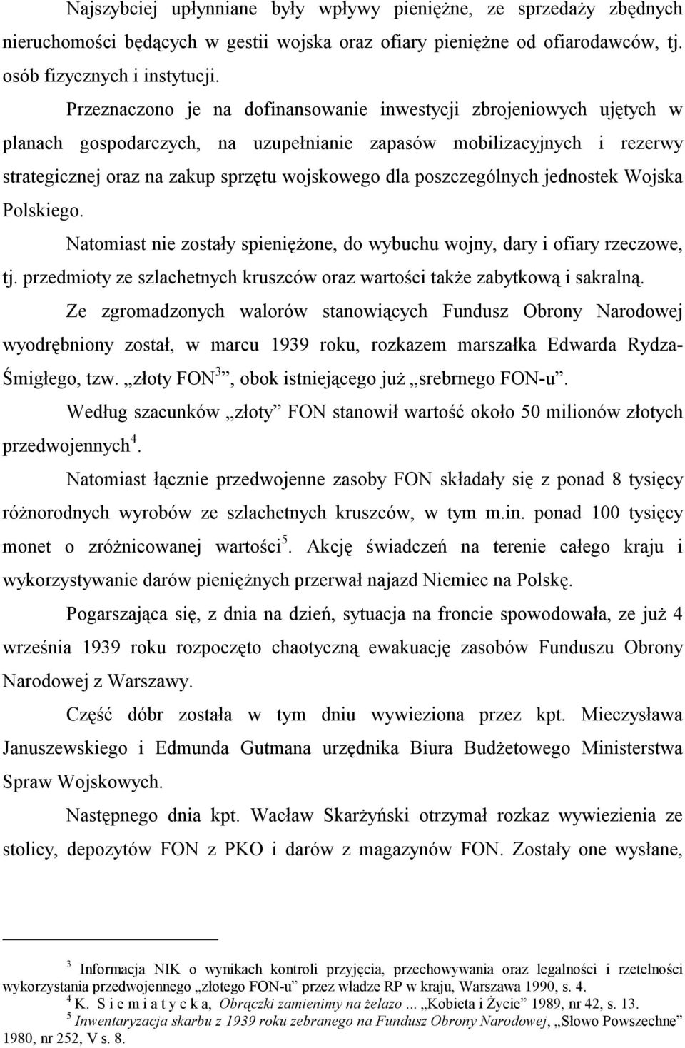 poszczególnych jednostek Wojska Polskiego. Natomiast nie zostały spieniężone, do wybuchu wojny, dary i ofiary rzeczowe, tj.