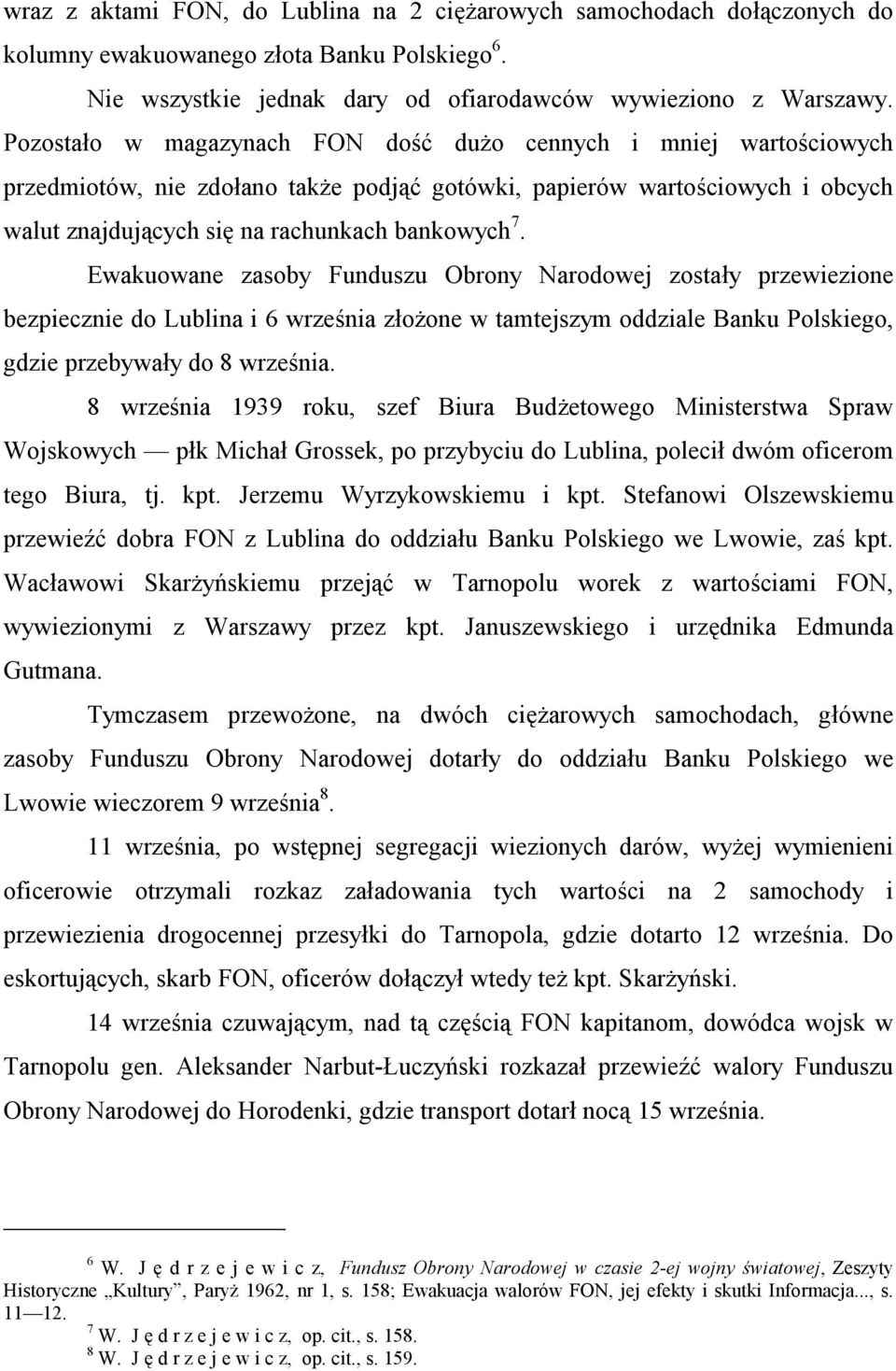Ewakuowane zasoby Funduszu Obrony Narodowej zostały przewiezione bezpiecznie do Lublina i 6 września złożone w tamtejszym oddziale Banku Polskiego, gdzie przebywały do 8 września.