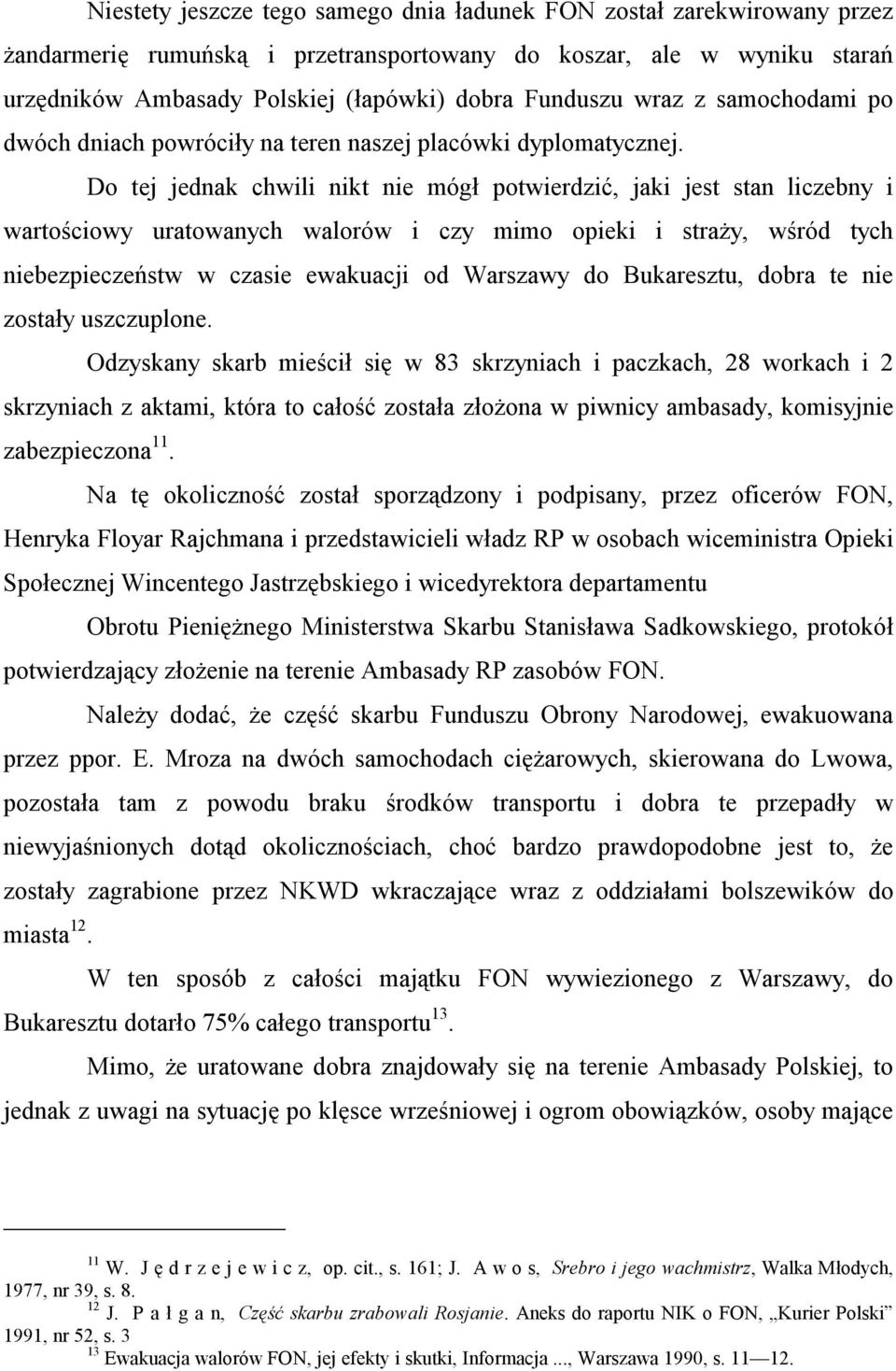 Do tej jednak chwili nikt nie mógł potwierdzić, jaki jest stan liczebny i wartościowy uratowanych walorów i czy mimo opieki i straży, wśród tych niebezpieczeństw w czasie ewakuacji od Warszawy do