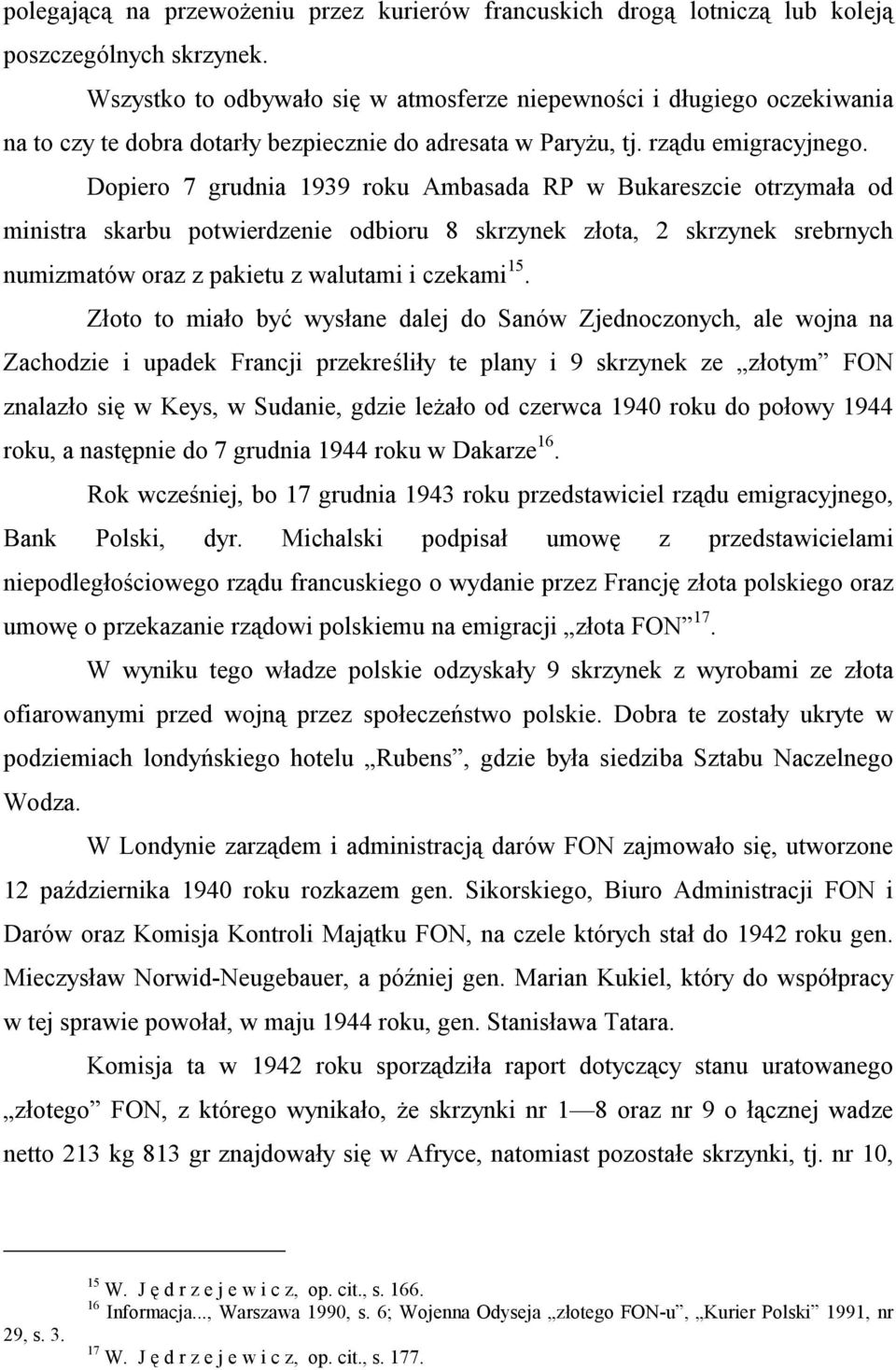 Dopiero 7 grudnia 1939 roku Ambasada RP w Bukareszcie otrzymała od ministra skarbu potwierdzenie odbioru 8 skrzynek złota, 2 skrzynek srebrnych numizmatów oraz z pakietu z walutami i czekami 15.