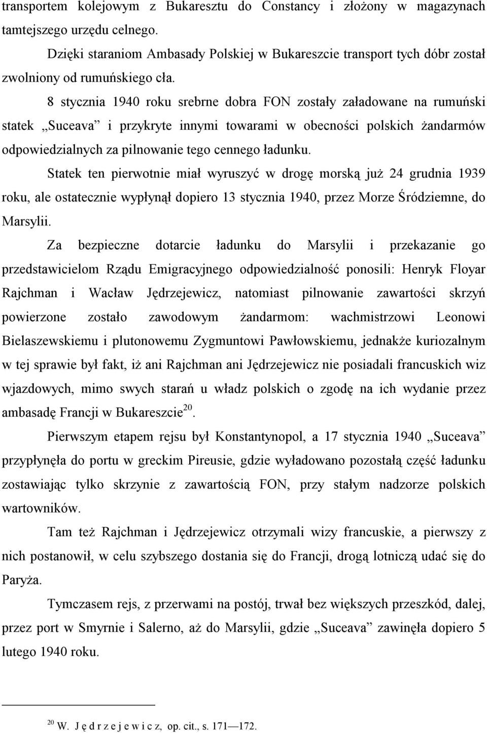 8 stycznia 1940 roku srebrne dobra FON zostały załadowane na rumuński statek Suceava i przykryte innymi towarami w obecności polskich żandarmów odpowiedzialnych za pilnowanie tego cennego ładunku.