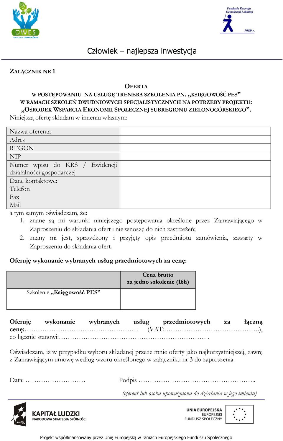 Niniejszą ofertę składam w imieniu własnym: Nazwa oferenta Adres REGON NIP Numer wpisu do KRS / Ewidencji działalności gospodarczej Dane kontaktowe: Telefon Fax Mail a tym samym oświadczam, że: 1.