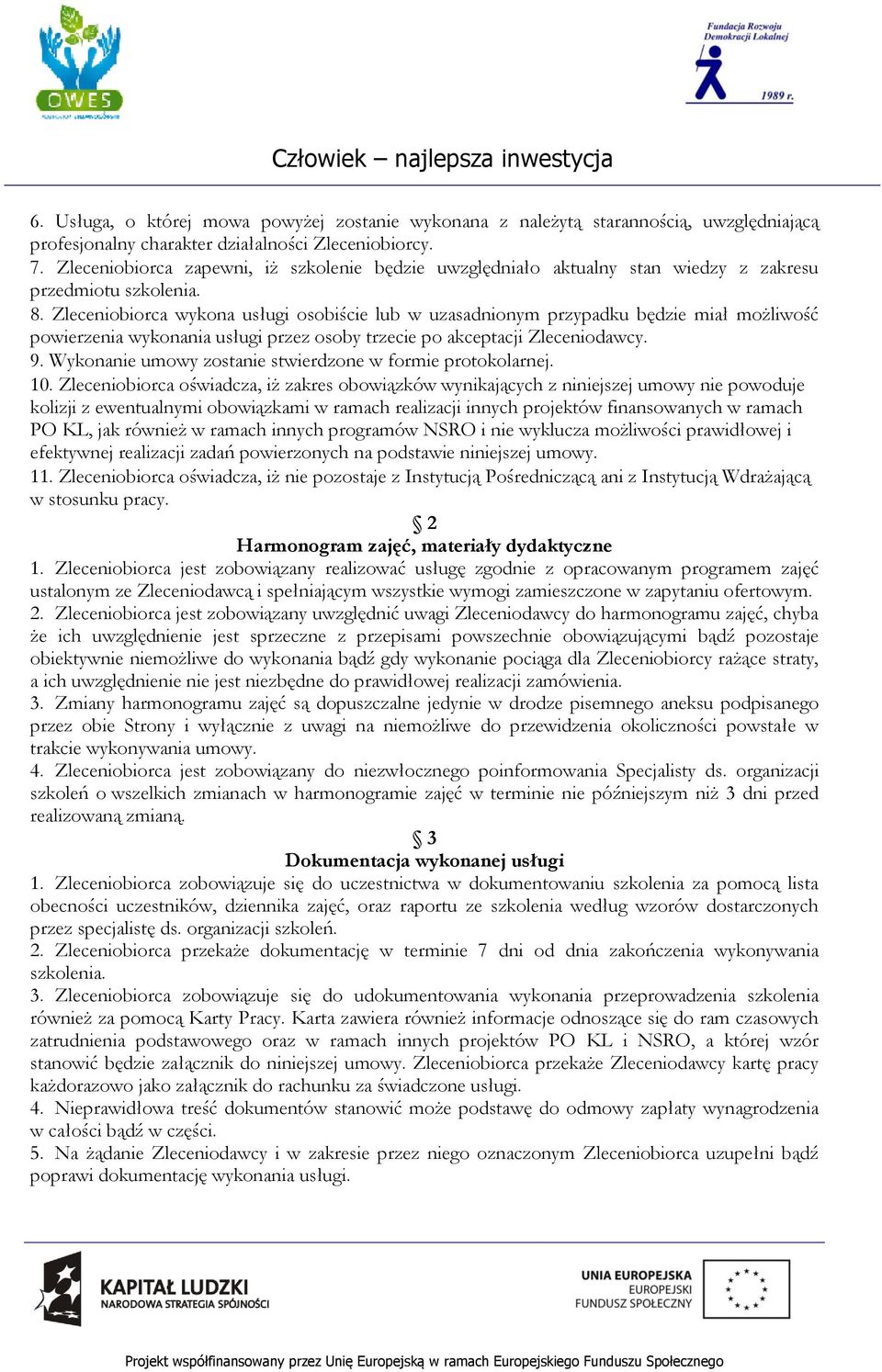 Zleceniobiorca wykona usługi osobiście lub w uzasadnionym przypadku będzie miał możliwość powierzenia wykonania usługi przez osoby trzecie po akceptacji Zleceniodawcy. 9.