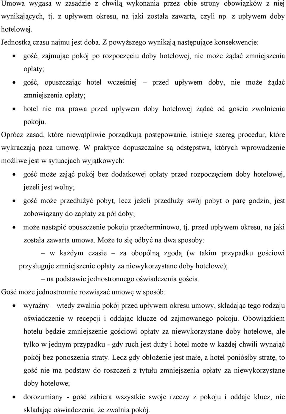 Z powyższego wynikają następujące konsekwencje: gość, zajmując pokój po rozpoczęciu doby hotelowej, nie może żądać zmniejszenia opłaty; gość, opuszczając hotel wcześniej przed upływem doby, nie może