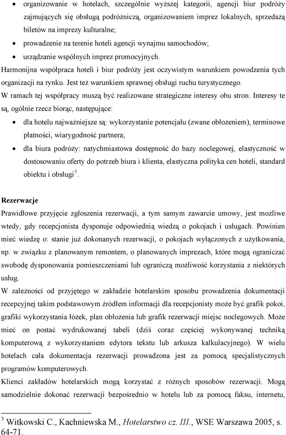 Harmonijna współpraca hoteli i biur podróży jest oczywistym warunkiem powodzenia tych organizacji na rynku. Jest też warunkiem sprawnej obsługi ruchu turystycznego.