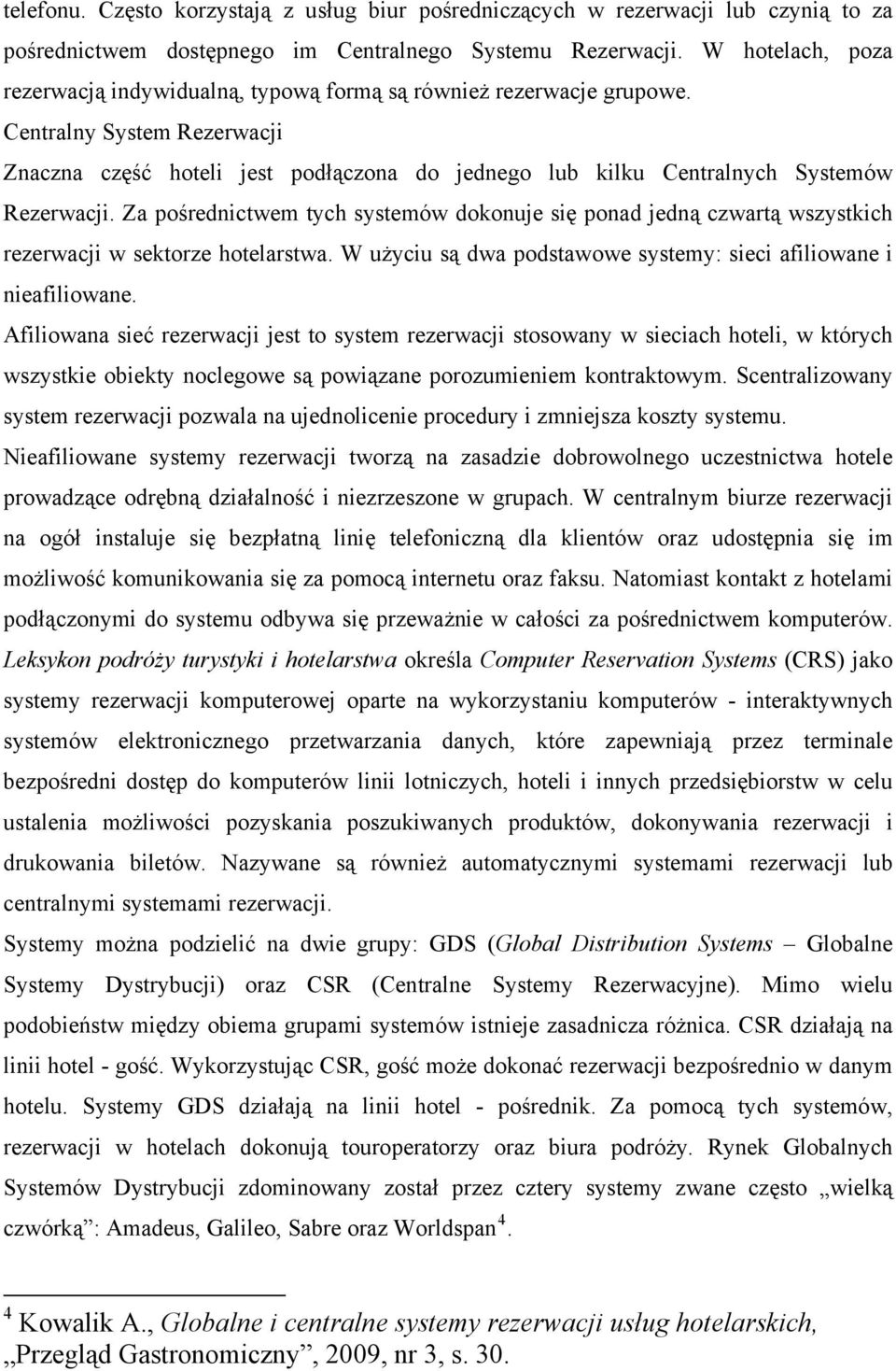 Centralny System Rezerwacji Znaczna część hoteli jest podłączona do jednego lub kilku Centralnych Systemów Rezerwacji.