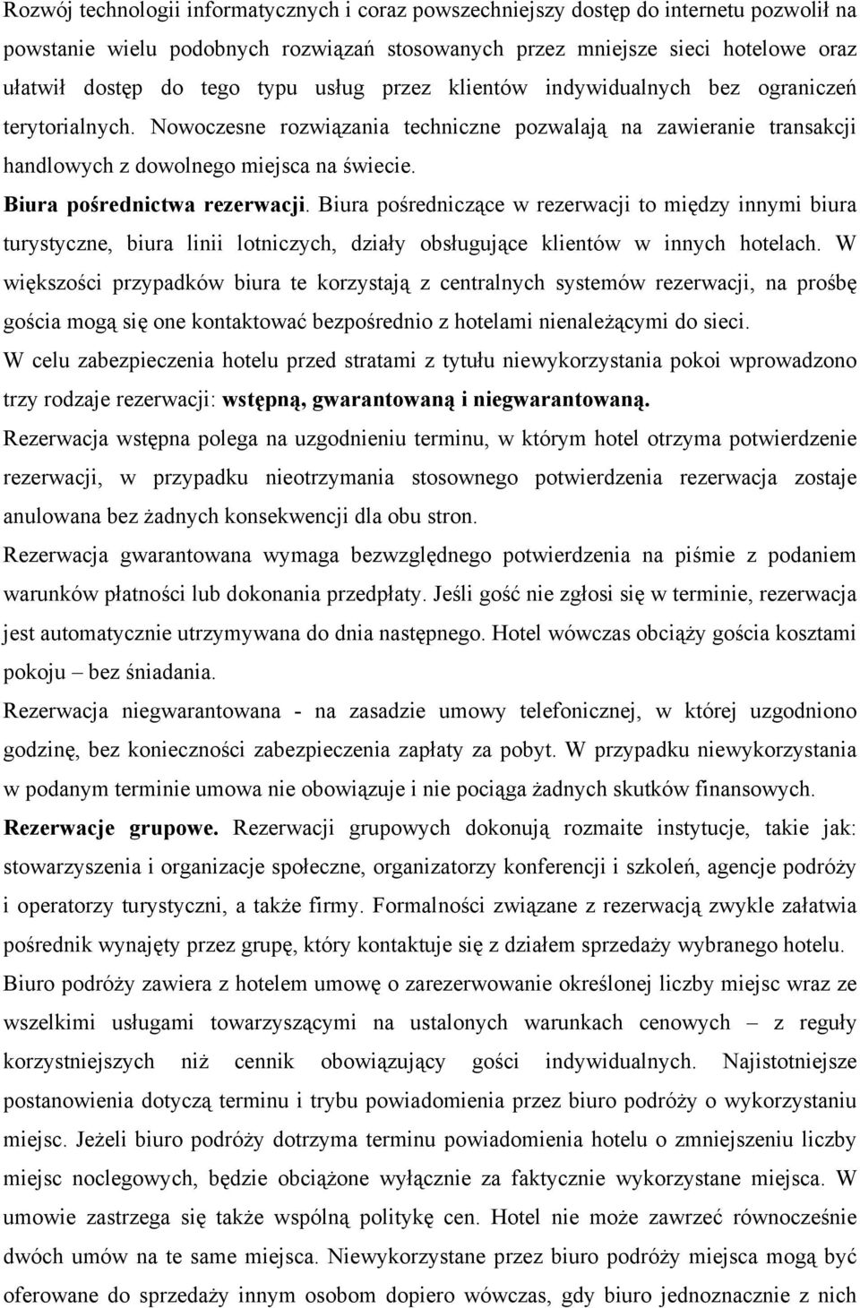 Biura pośrednictwa rezerwacji. Biura pośredniczące w rezerwacji to między innymi biura turystyczne, biura linii lotniczych, działy obsługujące klientów w innych hotelach.