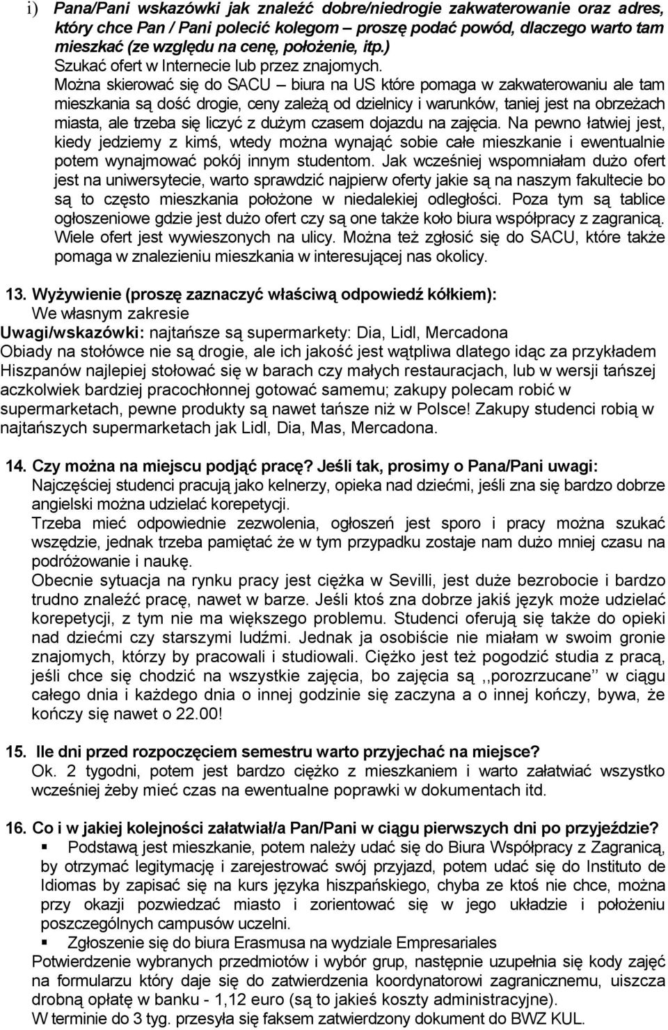 Można skierować się do SACU biura na US które pomaga w zakwaterowaniu ale tam mieszkania są dość drogie, ceny zależą od dzielnicy i warunków, taniej jest na obrzeżach miasta, ale trzeba się liczyć z