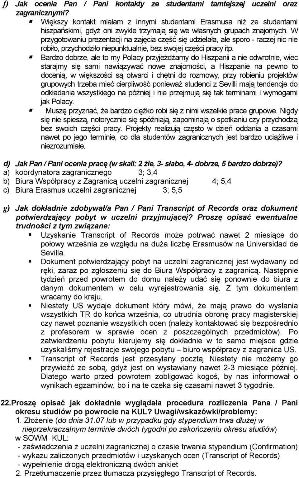 W przygotowaniu prezentacji na zajęcia część się udzielała, ale sporo - raczej nic nie robiło, przychodziło niepunktualnie, bez swojej części pracy itp.