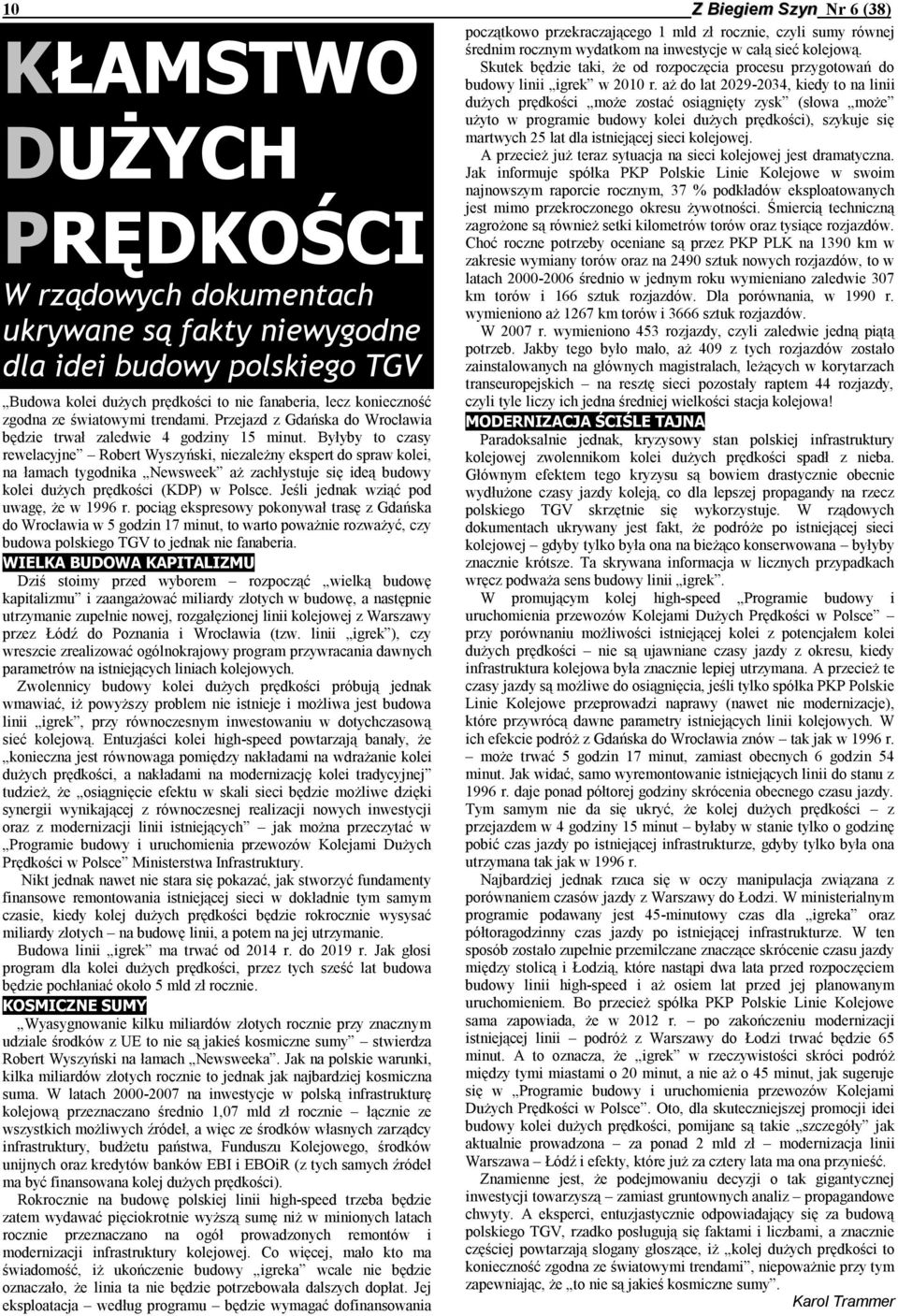 Byłyby to czasy rewelacyjne Robert Wyszyński, niezależny ekspert do spraw kolei, na łamach tygodnika Newsweek aż zachłystuje się ideą budowy kolei dużych prędkości (KDP) w Polsce.