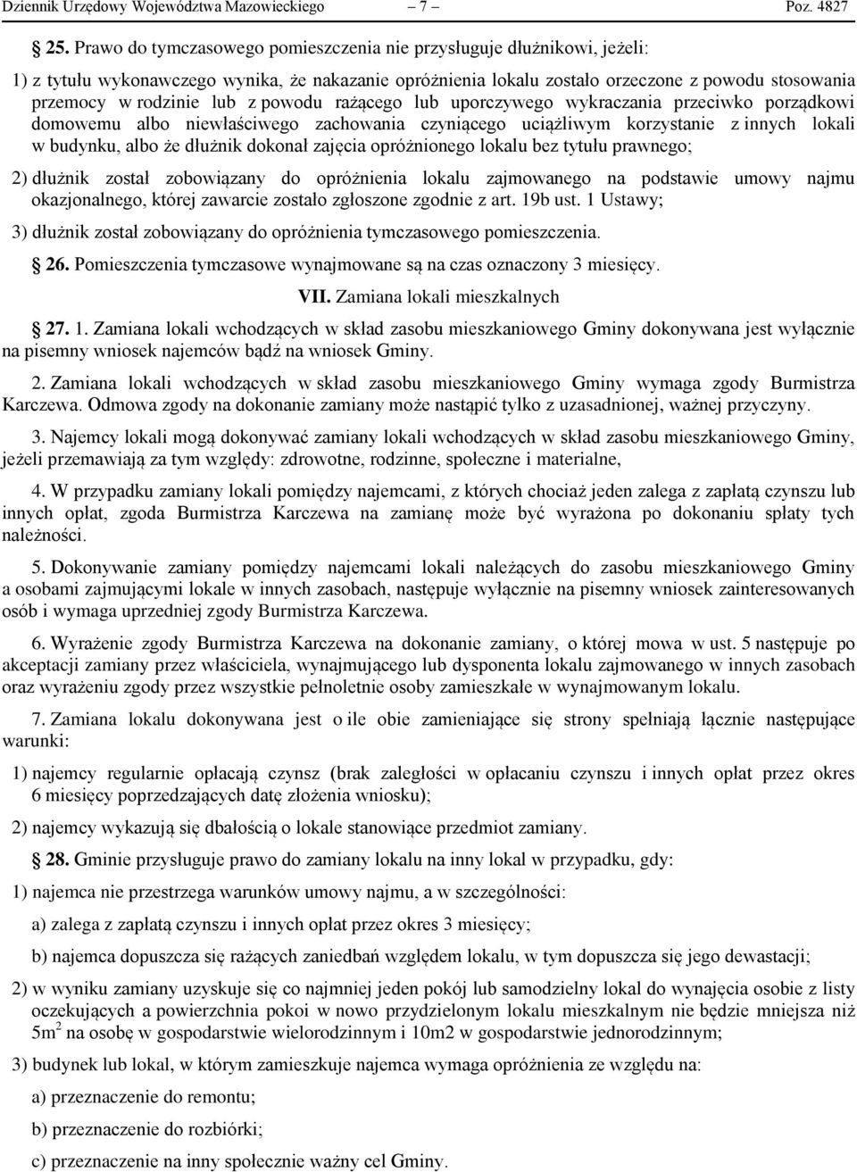 z powodu rażącego lub uporczywego wykraczania przeciwko porządkowi domowemu albo niewłaściwego zachowania czyniącego uciążliwym korzystanie z innych lokali w budynku, albo że dłużnik dokonał zajęcia