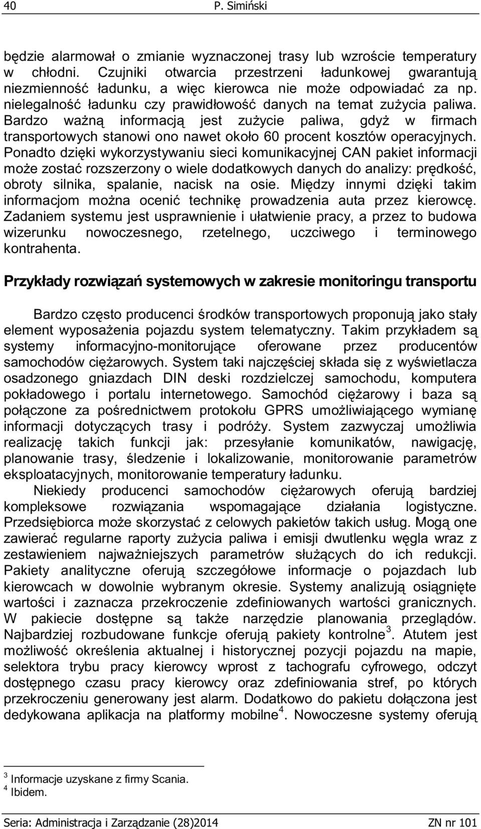 Bardzo ważną informacją jest zużycie paliwa, gdyż w firmach transportowych stanowi ono nawet około 60 procent kosztów operacyjnych.