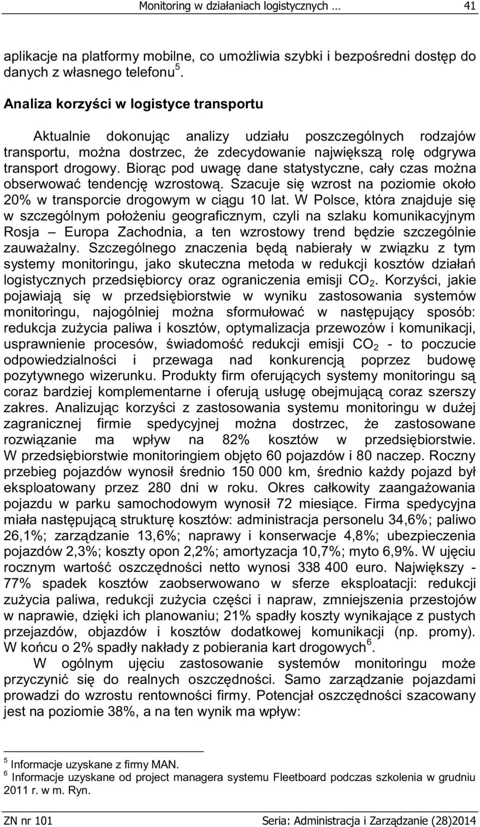 Biorąc pod uwagę dane statystyczne, cały czas można obserwować tendencję wzrostową. Szacuje się wzrost na poziomie około 20% w transporcie drogowym w ciągu 10 lat.