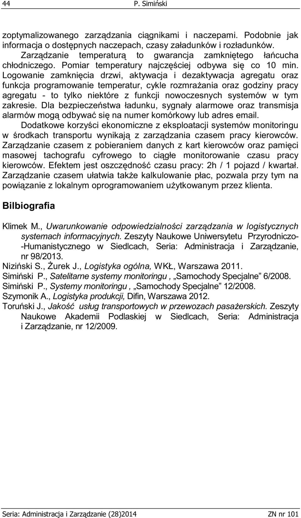 Logowanie zamknięcia drzwi, aktywacja i dezaktywacja agregatu oraz funkcja programowanie temperatur, cykle rozmrażania oraz godziny pracy agregatu - to tylko niektóre z funkcji nowoczesnych systemów