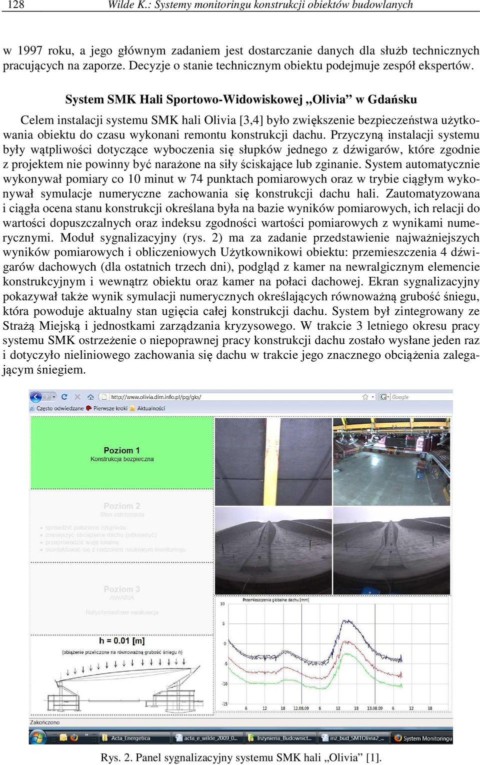 System SMK Hali Sportowo-Widowiskowej Olivia w Gdańsku Celem instalacji systemu SMK hali Olivia [3,4] było zwiększenie bezpieczeństwa użytkowania obiektu do czasu wykonani remontu konstrukcji dachu.