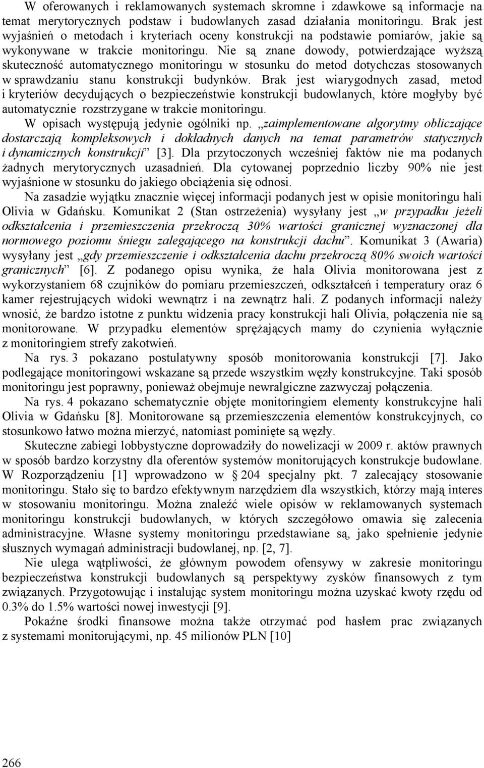 Nie są znane dowody, potwierdzające wyższą skuteczność automatycznego monitoringu w stosunku do metod dotychczas stosowanych w sprawdzaniu stanu konstrukcji budynków.