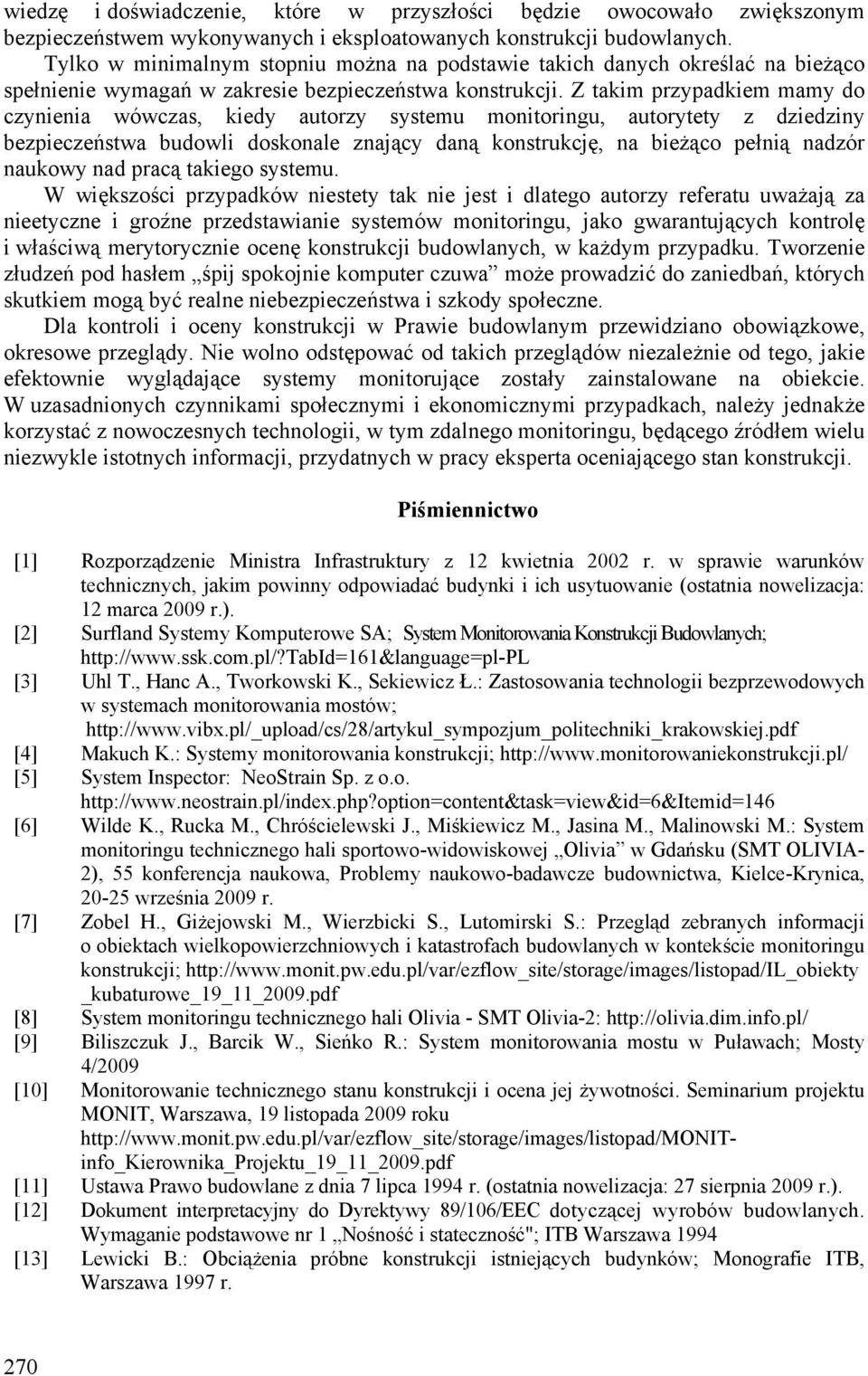 Z takim przypadkiem mamy do czynienia wówczas, kiedy autorzy systemu monitoringu, autorytety z dziedziny bezpieczeństwa budowli doskonale znający daną konstrukcję, na bieżąco pełnią nadzór naukowy