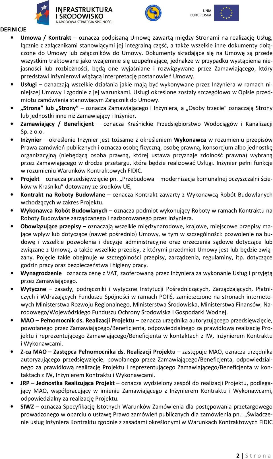 Dokumenty składające się na Umowę są przede wszystkim traktowane jako wzajemnie się uzupełniające, jednakże w przypadku wystąpienia niejasności lub rozbieżności, będą one wyjaśniane i rozwiązywane