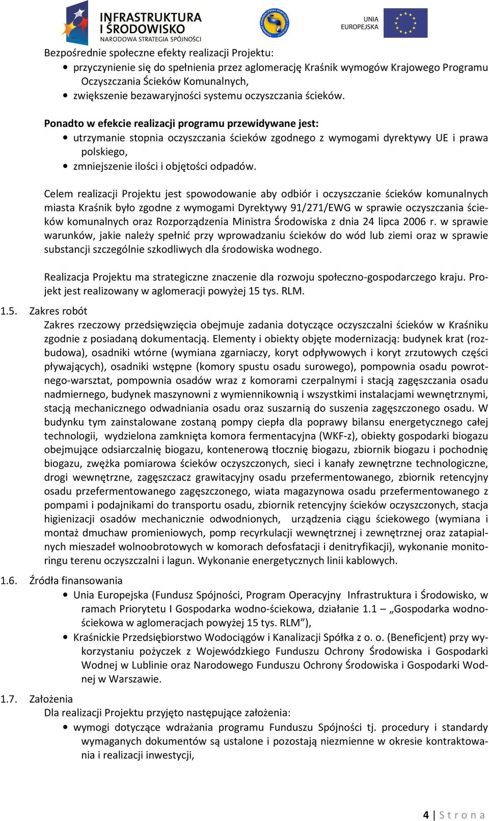 Ponadto w efekcie realizacji programu przewidywane jest: utrzymanie stopnia oczyszczania ścieków zgodnego z wymogami dyrektywy UE i prawa polskiego, zmniejszenie ilości i objętości odpadów.