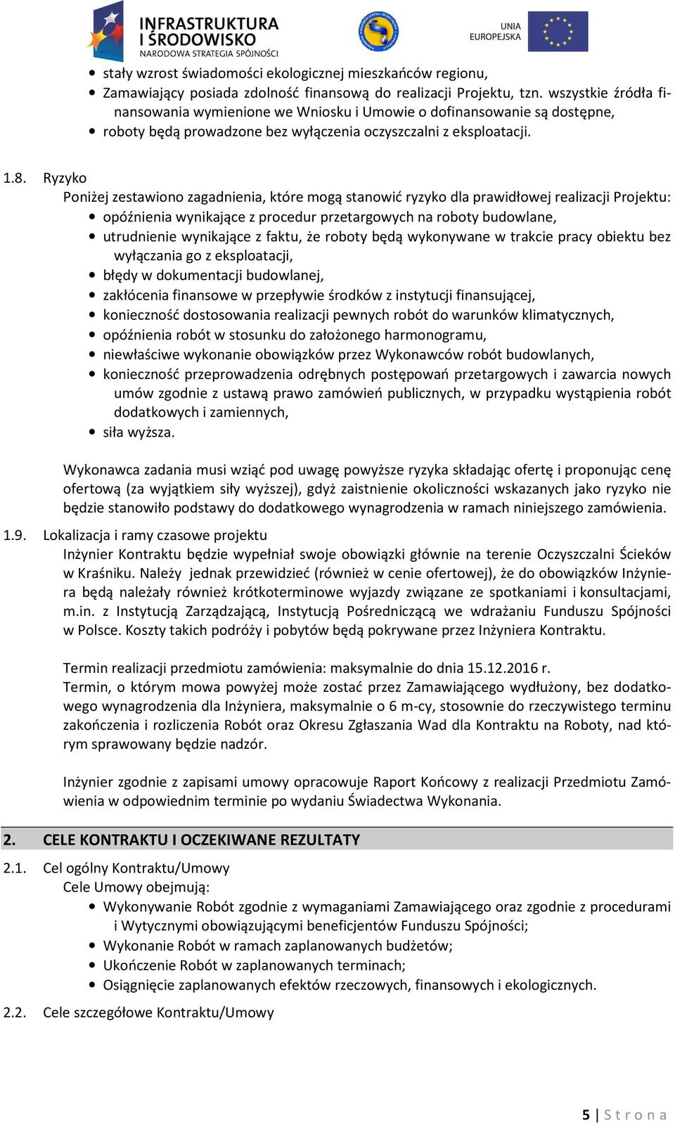 Ryzyko Poniżej zestawiono zagadnienia, które mogą stanowić ryzyko dla prawidłowej realizacji Projektu: opóźnienia wynikające z procedur przetargowych na roboty budowlane, utrudnienie wynikające z