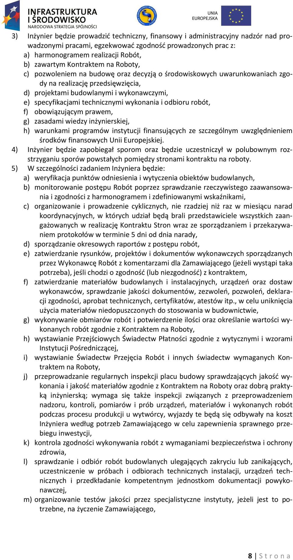 technicznymi wykonania i odbioru robót, f) obowiązującym prawem, g) zasadami wiedzy inżynierskiej, h) warunkami programów instytucji finansujących ze szczególnym uwzględnieniem środków finansowych