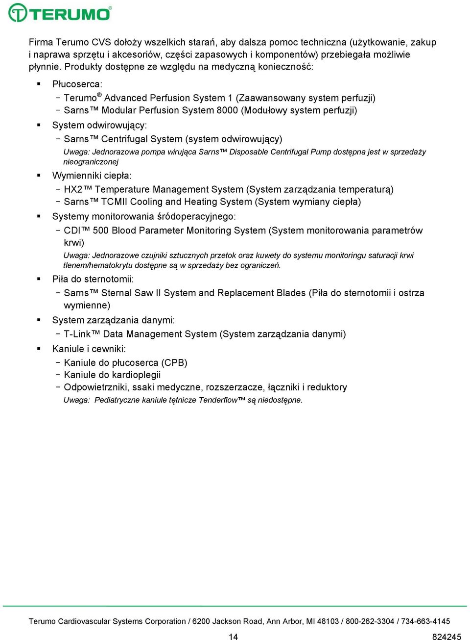 System odwirowujący: Sarns Centrifugal System (system odwirowujący) Uwaga: Jednorazowa pompa wirująca Sarns Disposable Centrifugal Pump dostępna jest w sprzedaży nieograniczonej Wymienniki ciepła: