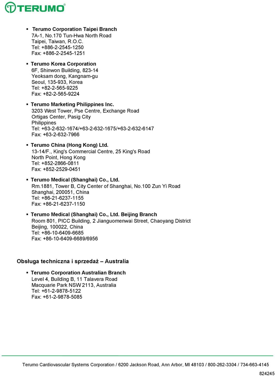 Tel: +886-2-2545-1250 Fax: +886-2-2545-1251 Terumo Korea Corporation 6F, Shinwon Building, 823-14 Yeoksam dong, Kangnam-gu Seoul, 135-933, Korea Tel: +82-2-565-9225 Fax: +82-2-565-9224 Terumo