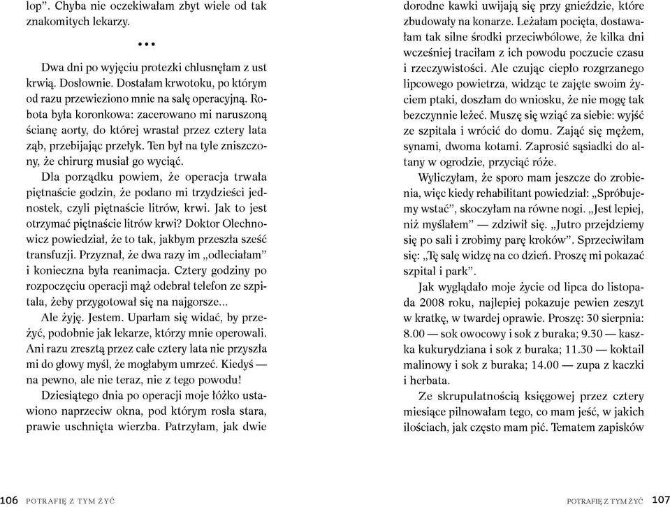 ten był na tyle zniszczony, że chirurg musiał go wyciąć. Dla porządku powiem, że operacja trwała piętnaście godzin, że podano mi trzydzieści jednostek, czyli piętnaście litrów, krwi.