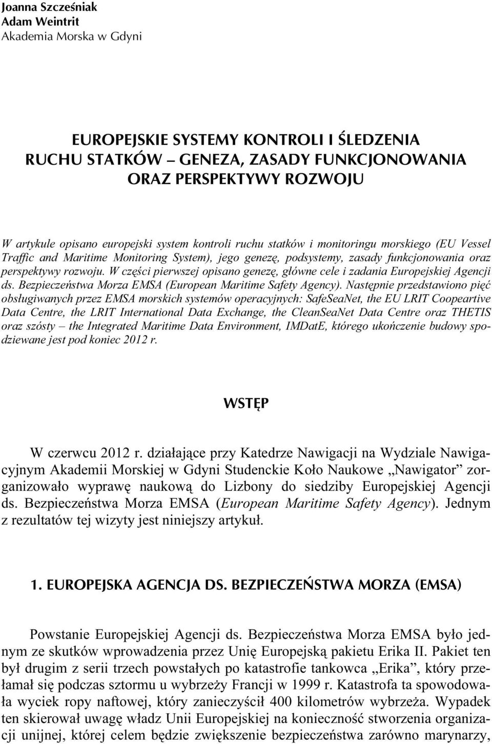 W części pierwszej opisano genezę, główne cele i zadania Europejskiej Agencji ds. Bezpieczeństwa Morza EMSA (European Maritime Safety Agency).