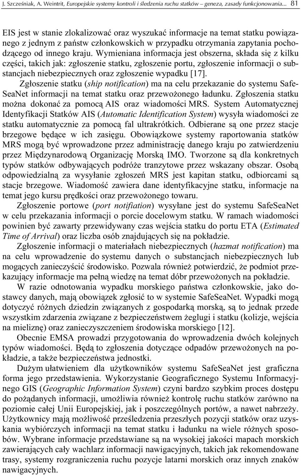 Wymieniana informacja jest obszerna, składa się z kilku części, takich jak: zgłoszenie statku, zgłoszenie portu, zgłoszenie informacji o substancjach niebezpiecznych oraz zgłoszenie wypadku [17].