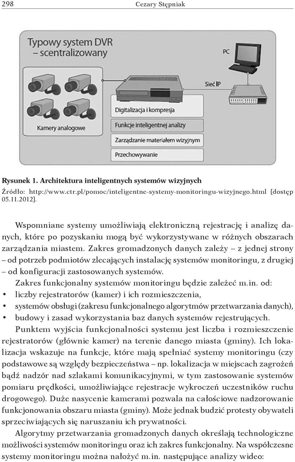 Zakres gromadzonych danych zależy z jednej strony od potrzeb podmiotów zlecających instalację systemów monitoringu, z drugiej od konfiguracji zastosowanych systemów.