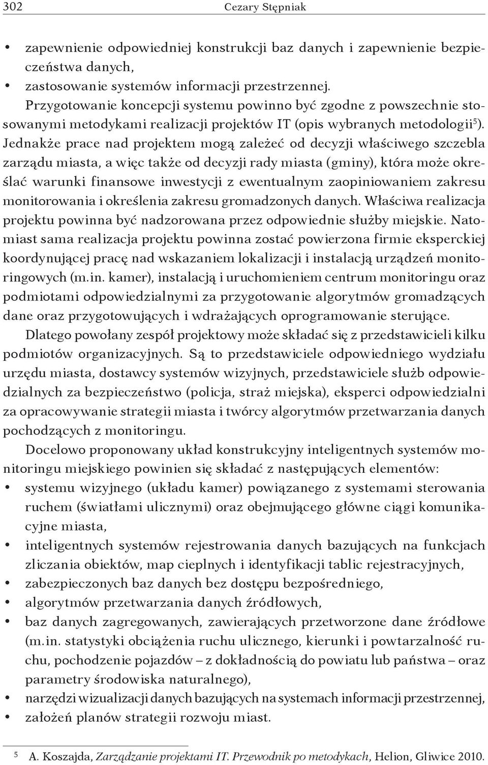 Jednakże prace nad projektem mogą zależeć od decyzji właściwego szczebla zarządu miasta, a więc także od decyzji rady miasta (gminy), która może określać warunki finansowe inwestycji z ewentualnym