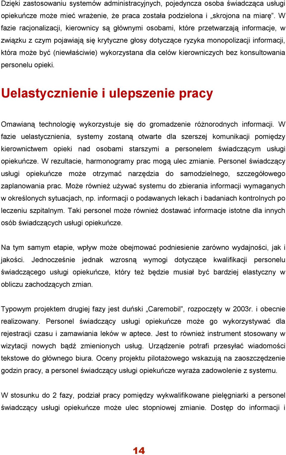 (niewłaściwie) wykorzystana dla celów kierowniczych bez konsultowania personelu opieki. Uelastycznienie i ulepszenie pracy Omawianą technologię wykorzystuje się do gromadzenie różnorodnych informacji.