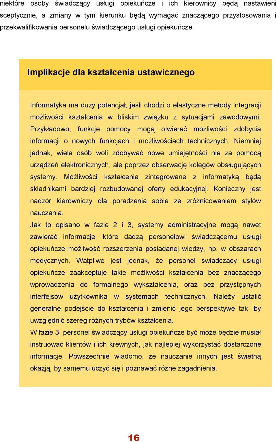 Przykładowo, funkcje pomocy mogą otwierać możliwości zdobycia informacji o nowych funkcjach i możliwościach technicznych.