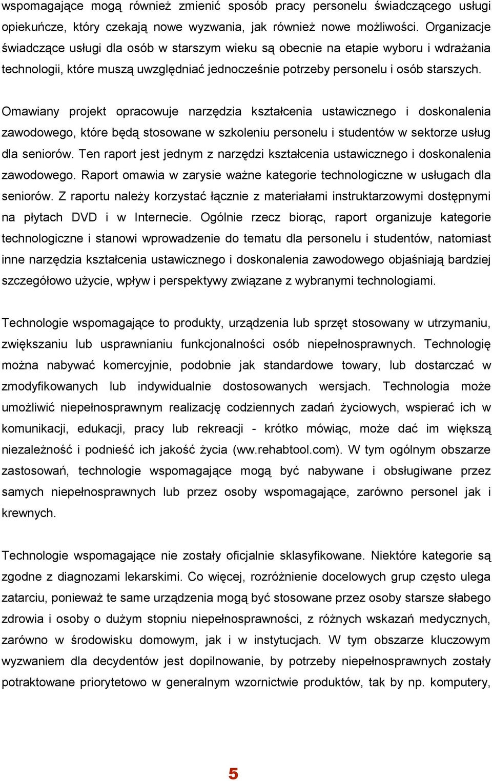 Omawiany projekt opracowuje narzędzia kształcenia ustawicznego i doskonalenia zawodowego, które będą stosowane w szkoleniu personelu i studentów w sektorze usług dla seniorów.