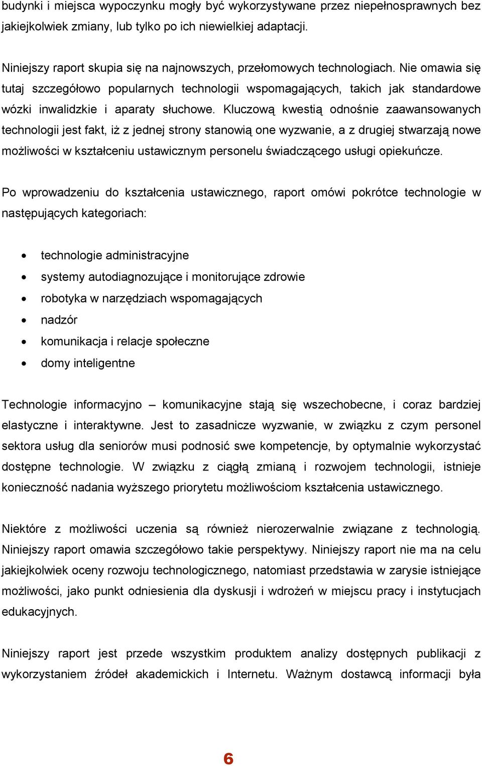 Nie omawia się tutaj szczegółowo popularnych technologii wspomagających, takich jak standardowe wózki inwalidzkie i aparaty słuchowe.