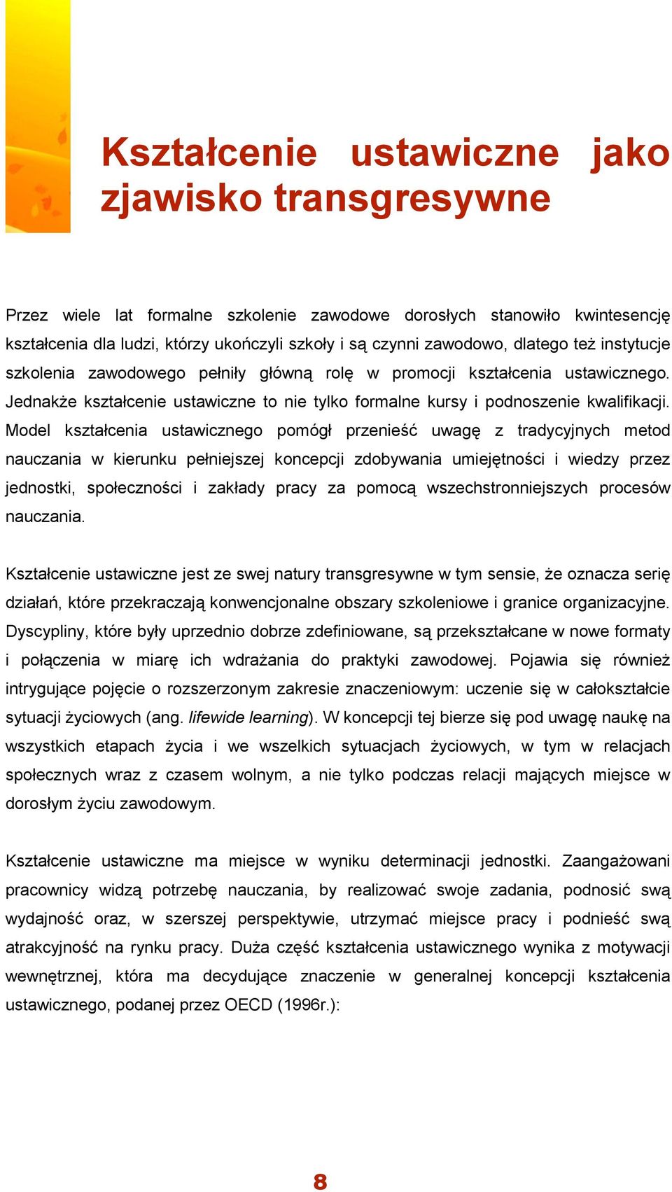 Model kształcenia ustawicznego pomógł przenieść uwagę z tradycyjnych metod nauczania w kierunku pełniejszej koncepcji zdobywania umiejętności i wiedzy przez jednostki, społeczności i zakłady pracy za