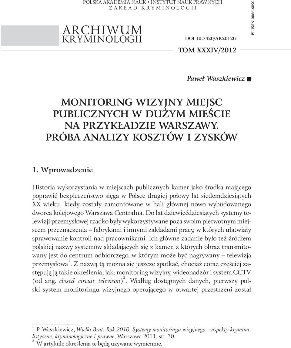 Wprowadzenie Historia wykorzystania w miejscach publicznych kamer jako środka mającego poprawić bezpieczeństwo sięga w Polsce drugiej połowy lat siedemdziesiątych XX wieku, kiedy zostały zamontowane