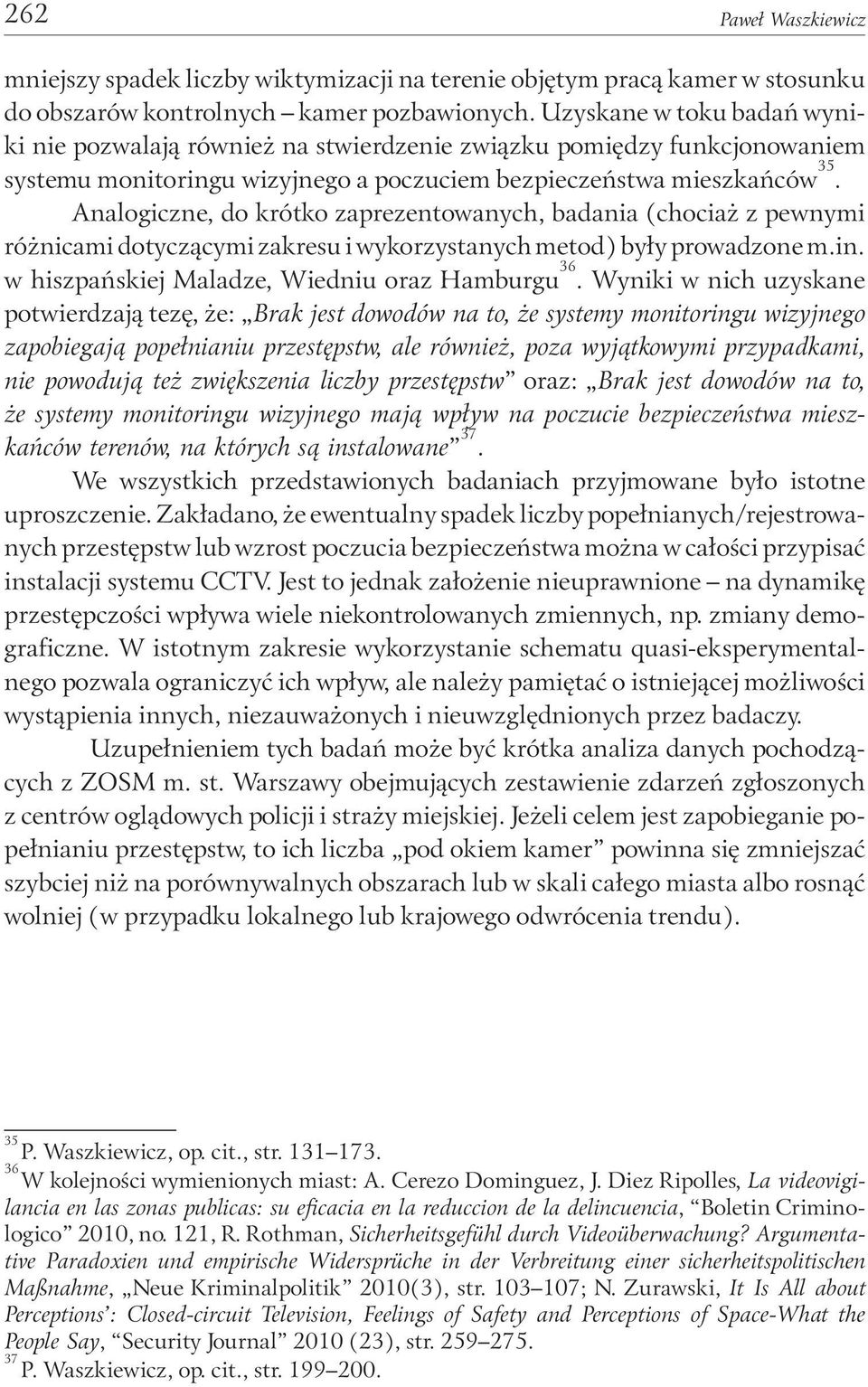 Analogiczne, do krótko zaprezentowanych, badania (chociaż z pewnymi różnicami dotyczącymi zakresu i wykorzystanych metod) były prowadzone m.in. w hiszpańskiej Maladze, Wiedniu oraz Hamburgu 36.