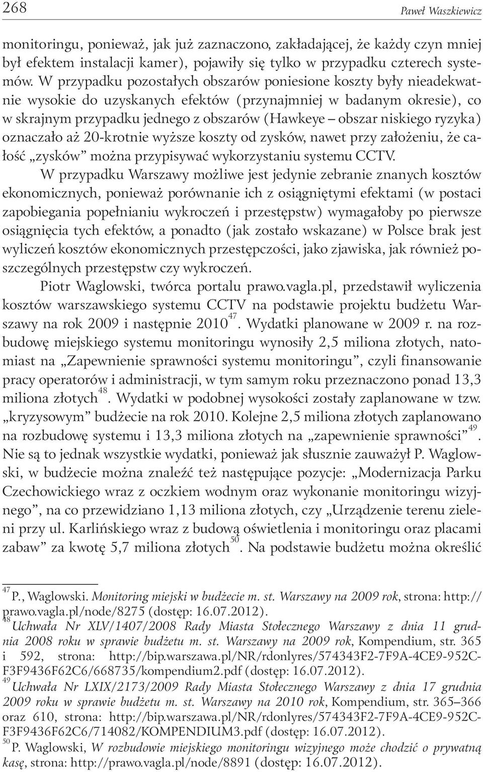 niskiego ryzyka) oznaczało aż 20-krotnie wyższe koszty od zysków, nawet przy założeniu, że całość zysków można przypisywać wykorzystaniu systemu CCTV.