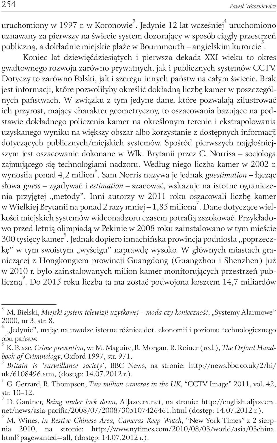 Koniec lat dziewięćdziesiątych i pierwsza dekada XXI wieku to okres gwałtownego rozwoju zarówno prywatnych, jak i publicznych systemów CCTV.